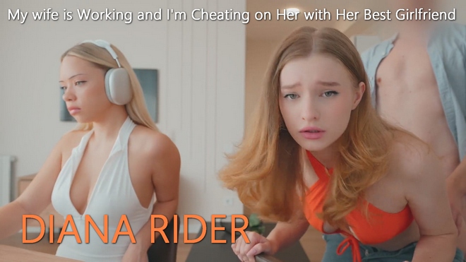 Diana Rider - My Wife Is Working And I'm Cheating On Her With Her Best Girlfriend